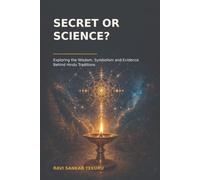 Secret or Science?: Exploring the Wisdom, Symbolism and Evidence Behind Hindu Traditions