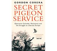 Secret Pigeon Service: Operation Columba, Resistance and the Struggle to Liberate Europe