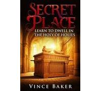 Secret Place: Learn To Dwell In The Holy Of Holies