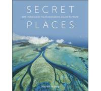 Secret Places: 100 Undiscovered Travel Destinations Around the World