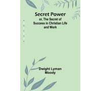 Secret Power; Or, The Secret Of Success In Christian Life And Work