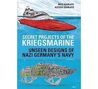 Secret Projects of the Kriegsmarine: Unseen Designs of Nazi Germany's Navy