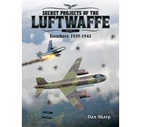 Secret Projects of the Luftwaffe - Vol 2: Bombers 1939 -1945