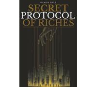 Secret Protocol of Riches: Elite Money Tactics for Escaping the Wage Cage and Bending the Game