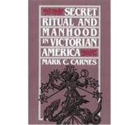 Secret Ritual and Manhood in Victorian America Mark C. Carnes (Auteur)