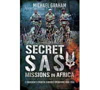 Secret SAS Missions in Africa: C Squadron’s Counter-Terrorist Operations 1968-1980