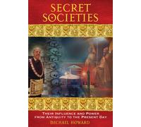 Secret Societies: Their Influence and Power from Antiquity to the Present Day