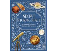 Secret Stories of Space: A Fieldguide to Uncover Our Incredible Universe