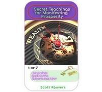 Secret Teachings for Manifesting Prosperity using Infinite Spirit and the Subconscious Mind. 1 of 7. Proven Spiritual Techniques for becoming a master at Scott RauversScott Rauvers (Auteur)