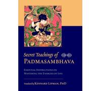 Secret Teachings of Padmasambhava: Essential Instructions on Mastering the Energies of Life