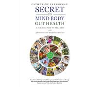 Secret to Mind, Body, Gut Health A Holistic Path to Wellness with Affirmations and Mindfulness Practice: Easy Actionable Steps to Look Younger and ... Clarity and Focus, Use Food as Medicine