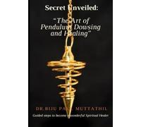 "Secret Unveiled: The Art of Pendulum Dowsing and Healing": Guided steps to become a wonderful Spiritual Healer Vol.1