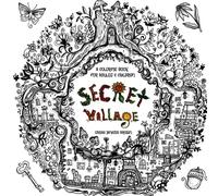 Secret Village - A Coloring Book Adventure: Beyond the Garden Gate, Beneath the Forest Floor, Among the Hollow Trees - A Mystery Endures!