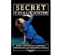 Secret Vocal System 6: Stimm- Kontrolle & Ausdruck - Perfektion auf höchstem Niveau