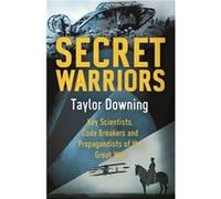 Secret Warriors: Key Scientists, Code Breakers And Propagandists Of The Great War (Paperback) Taylor Downing, (Auteur)