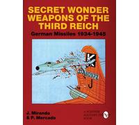 Secret Wonder Weapons of the Third Reich: German Missiles 1934 1945