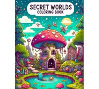 Secret Worlds Coloring Book: Explore The Mystical Depths Of Secret Realms, Where Every Stroke Of Color Reveals Ancient Mysteries And Fantastical Wonders