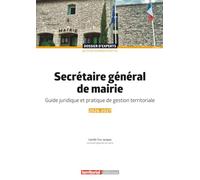 Secrétaire général de mairie: Guide juridique et pratique de gestion territoriale