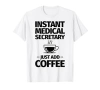Secrétaire médical instantané, Ajoutez Simplement du café T-Shirt