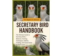 SECRETARY BIRD HANDBOOK: The Ultimate Guide to Secretary Birds - Behavior, Hunting Techniques, Habitat, Feeding, and Conservation for Bird Lovers