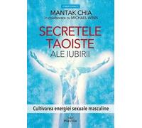 Secretele taoiste ale iubirii. Cultivarea energiei sexuale masculine