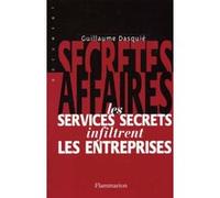 Guillaume Dasquié – Secrètes affaires – Les services secrets infiltrent les entreprises – Flammarion