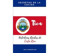 Secretos de la Cocina Tica: Auténticas Recetas de Costa Rica