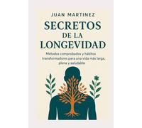 Secretos de la Longevidad: Métodos comprobados y hábitos transformadores para una vida más larga, plena y saludable