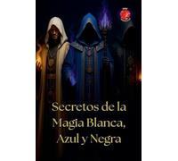 Secretos de la Magia Blanca, Azul y Negra