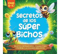 Secretos de los Súper Bichos: Relatos sorprendentes, páginas para colorear y actividades ingeniosas