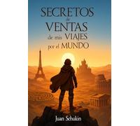 Secretos de Ventas de mis Viajes por el Mundo: Lecciones de marketing ocultas entre momias, piratas, castillos tenebrosos, y más