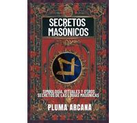 Secretos Masónicos: Simbología, Rituales y Otros Secretos de las Logias Masónicas