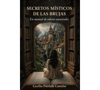 SECRETOS MÍSTICOS DE LAS BRUJAS: Un manual de saberes ancestrales