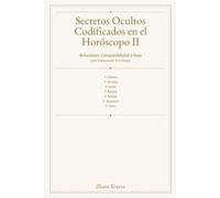 Secretos Ocultos Codificados en el Horóscopo II: Relaciones, Compatibilidad y Guía para Comprender a tu Pareja