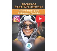 Secretos Para Influencers: Grow Hacks Para Instagram Y Youtube: Trucos, Claves Y Secretos Profesionales Para Ganar Seguidores Y Multiplicar El Alcance En Instagram Y Youtube