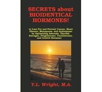 Secrets About Bioidentical Hormones To Lose Fat And Prevent Cancer, Heart Disease, Menopause, And Andropause, By Optimizing Adrenals, Thyroid, Estrogen, Progesterone, Testosterone, And Growth Hormone!
