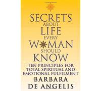 Secrets About Life Every Woman Should Know: Ten Principles For Spiritual And Emotional Fulfillment