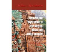 Secrets and mysticism of the Mayan, Incan and Aztec peoples: CULTURE MAGIC RITUALS