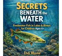 Secrets Beneath the Water: Freshwater Fish in Lakes & Rivers for Kids Ages 6