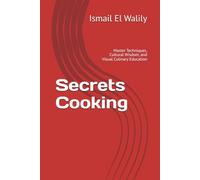 Secrets Cooking: Master Techniques, Cultural Wisdom, and Visual Culinary Education
