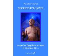 Secrets d’Égypte Ce que les Égyptiens savaient et n'ont pas dit... - Pascal De Chalvet - Liberfaber - broché - Essai