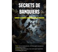 Secrets de banquiers: Comment les banques contrôlent notre vie financière
