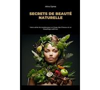 Secrets de Beauté Naturelle: Votre cahier de recettes pour un Corps, des Cheveux et un Maquillage sublimes