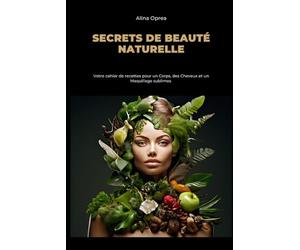 Secrets de Beauté Naturelle: Votre cahier de recettes pour un Corps, des Cheveux et un Maquillage sublimes