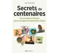 Secrets de centenaires Une vie longue et heureuse grâce à la médecine traditionnelle chinoise - Jean Pélissier - Albin Michel - broché - Essai