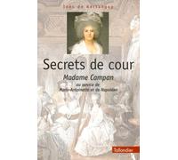 Secrets de cour. Madame Campan au service de Marie-Antoinette et de Napoléon