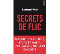Secrets de flic Guerre des polices, stups et mafia, l'ex-patron de la PJ raconte - Bernard Petit - Points - Poche - Essai