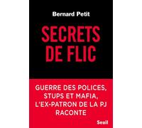 Secrets de flic Guerre des polices, stups et mafia, l'ex-patron de la PJ raconte - Bernard Petit - Seuil - broché - Essai