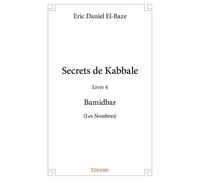 Secrets de kabbale - livre 4 : bamidbar (les nombres) Bamidbar (les nombres) - El-Baze Eric Daniel - Edilivre-Aparis - broché - Essai