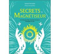 Secrets de magnétiseur: Les clés pour faire rayonner la source d'énergie en vous
